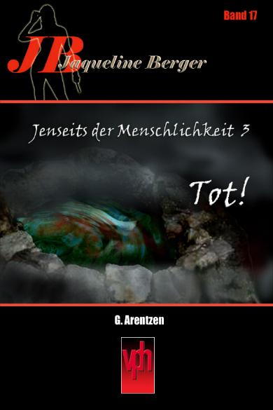Jaqueline Berger Nr. 17: Jenseits der Menschlichkeit 3 - Tot!